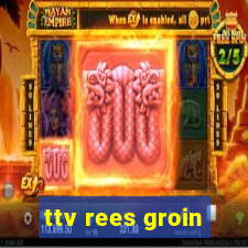 ttv rees groin