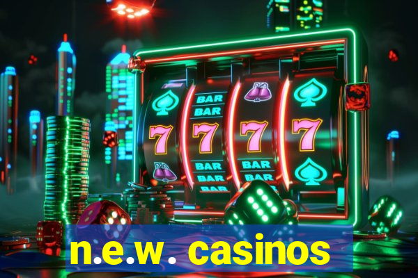 n.e.w. casinos