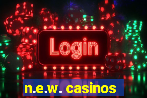 n.e.w. casinos