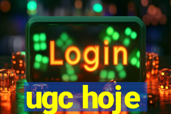 ugc hoje