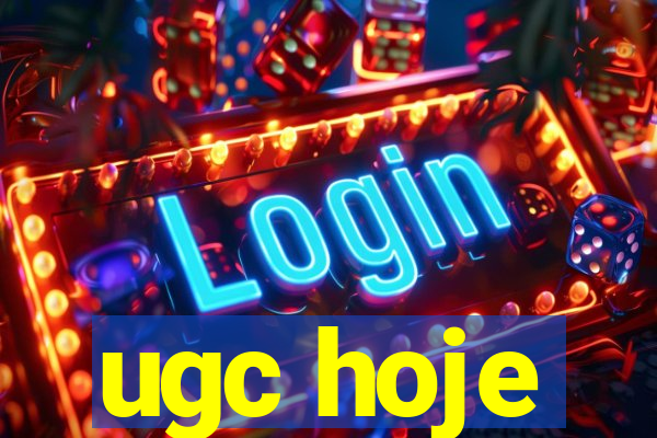 ugc hoje