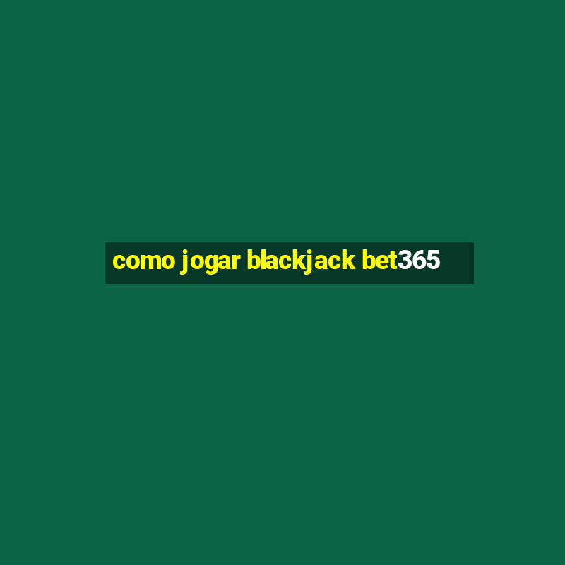 como jogar blackjack bet365