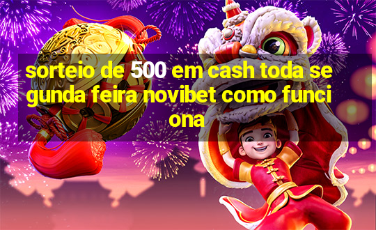 sorteio de 500 em cash toda segunda feira novibet como funciona