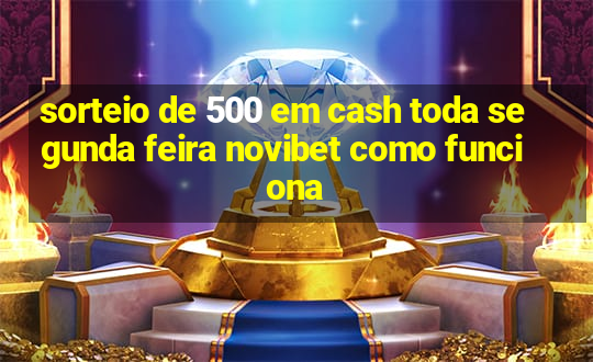 sorteio de 500 em cash toda segunda feira novibet como funciona