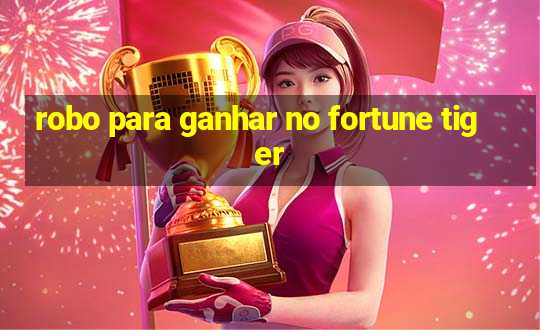 robo para ganhar no fortune tiger