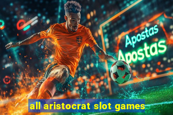 all aristocrat slot games