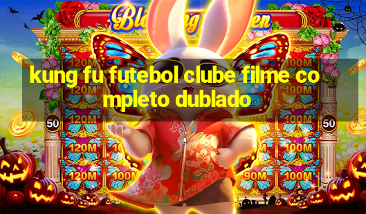 kung fu futebol clube filme completo dublado