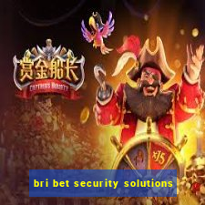 bri bet security solutions