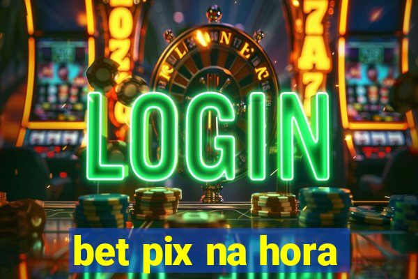 bet pix na hora