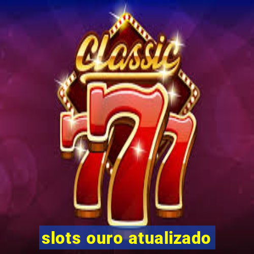 slots ouro atualizado