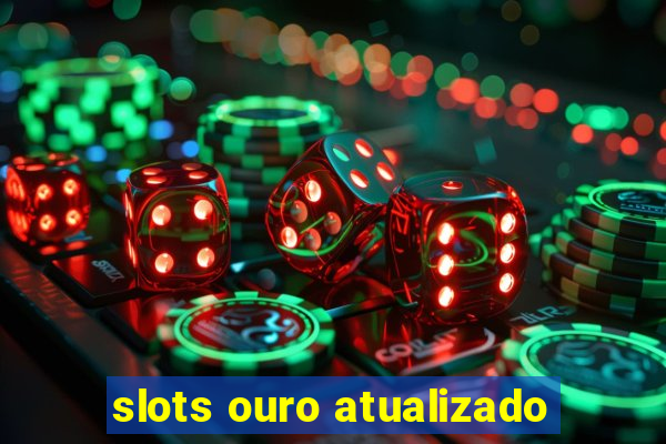 slots ouro atualizado