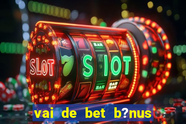 vai de bet b?nus de 20