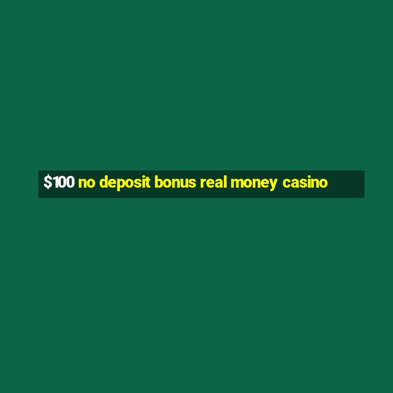 $100 no deposit bonus real money casino