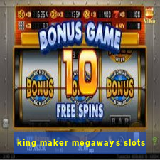 king maker megaways slots