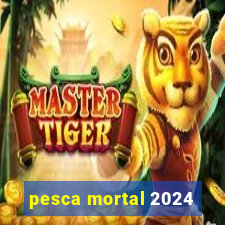 pesca mortal 2024