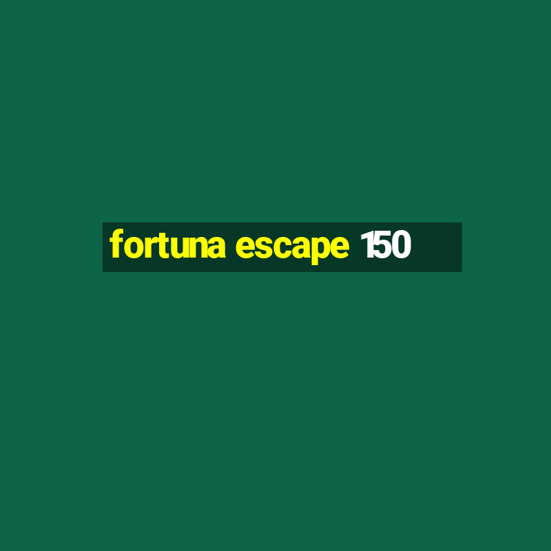 fortuna escape 150