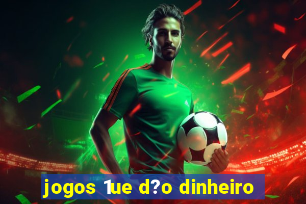 jogos 1ue d?o dinheiro