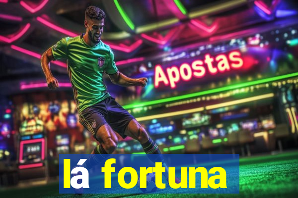 lá fortuna