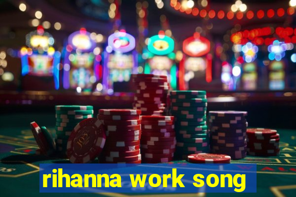 rihanna work song