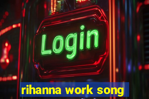 rihanna work song