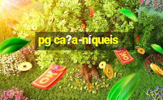 pg ca?a-níqueis