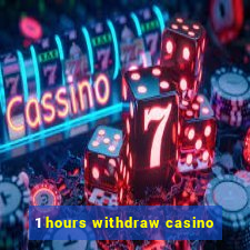 1 hours withdraw casino