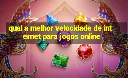 qual a melhor velocidade de internet para jogos online