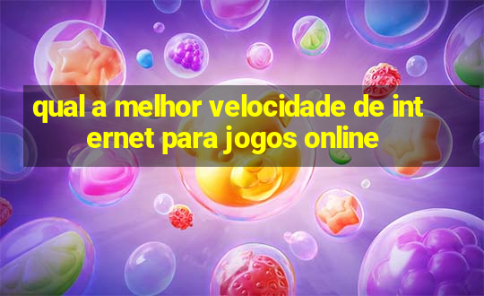 qual a melhor velocidade de internet para jogos online