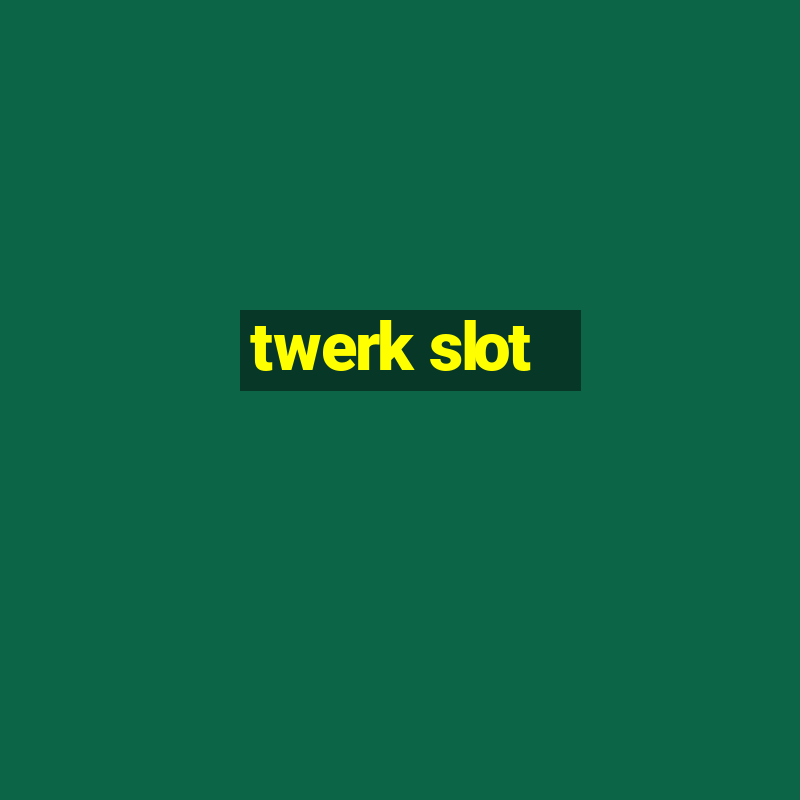 twerk slot