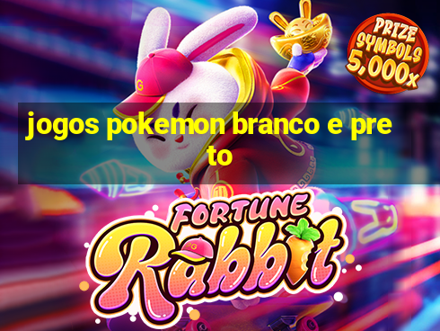 jogos pokemon branco e preto