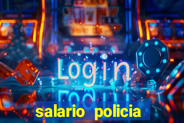 salario policia civil bahia