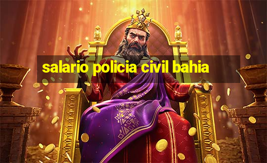 salario policia civil bahia