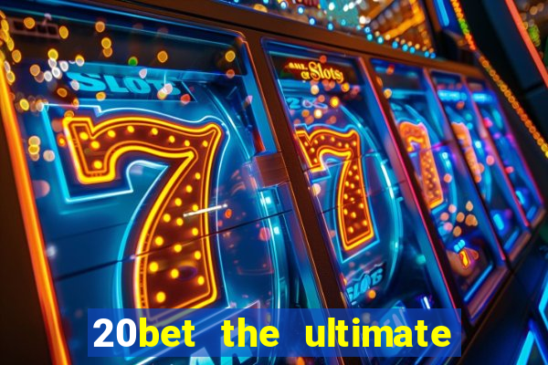 20bet the ultimate online casino site for