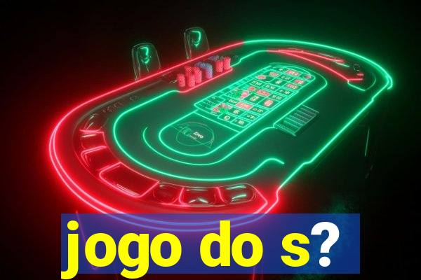 jogo do s?