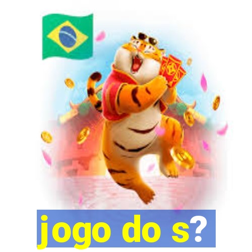 jogo do s?