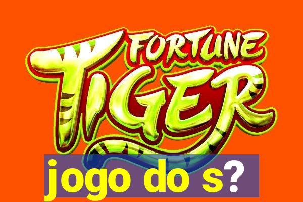 jogo do s?