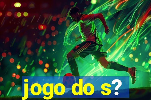 jogo do s?