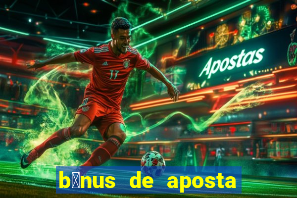 b么nus de aposta gr谩tis no cadastro