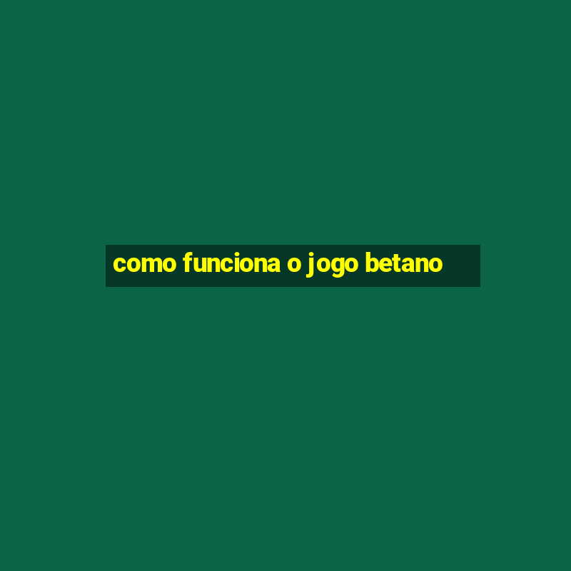 como funciona o jogo betano