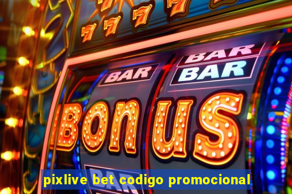 pixlive bet codigo promocional