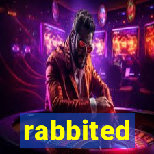 rabbited