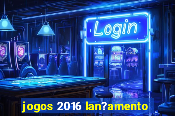 jogos 2016 lan?amento