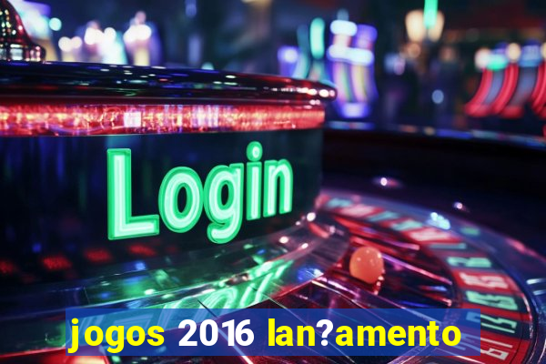 jogos 2016 lan?amento