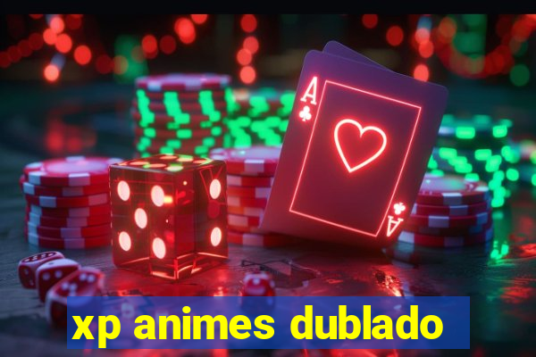 xp animes dublado