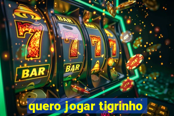 quero jogar tigrinho