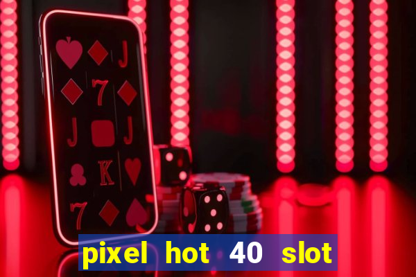 pixel hot 40 slot free play