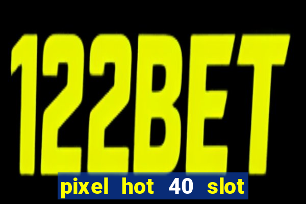 pixel hot 40 slot free play