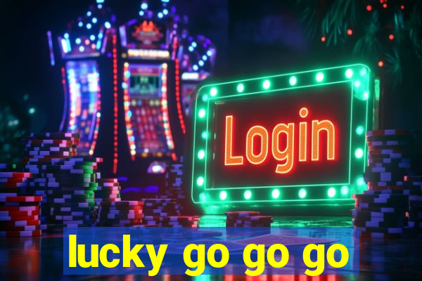 lucky go go go