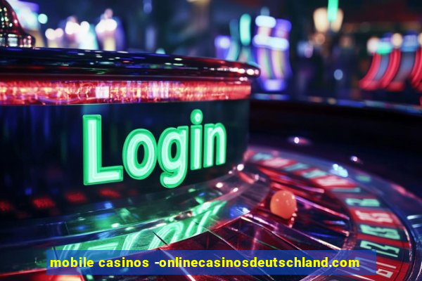 mobile casinos -onlinecasinosdeutschland.com