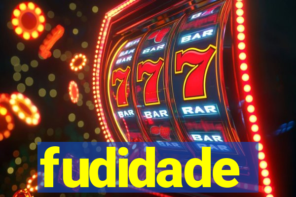 fudidade